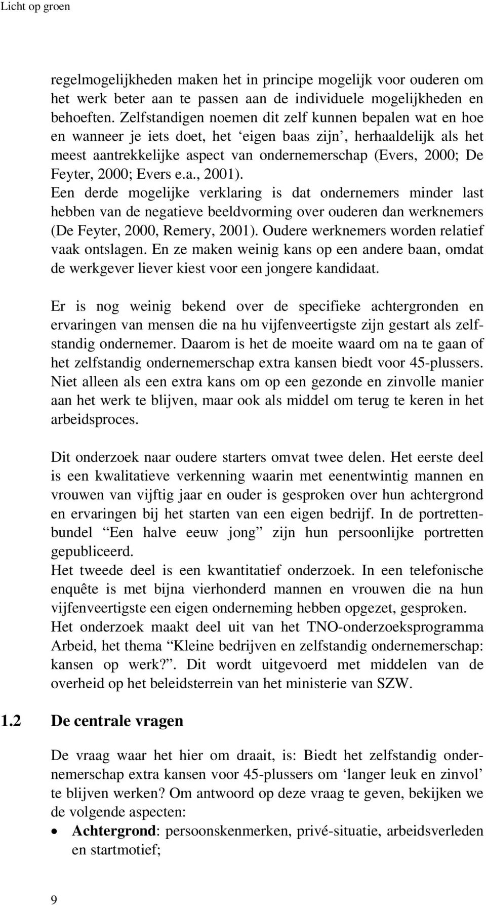 2000; Evers e.a., 2001). Een derde mogelijke verklaring is dat ondernemers minder last hebben van de negatieve beeldvorming over ouderen dan werknemers (De Feyter, 2000, Remery, 2001).