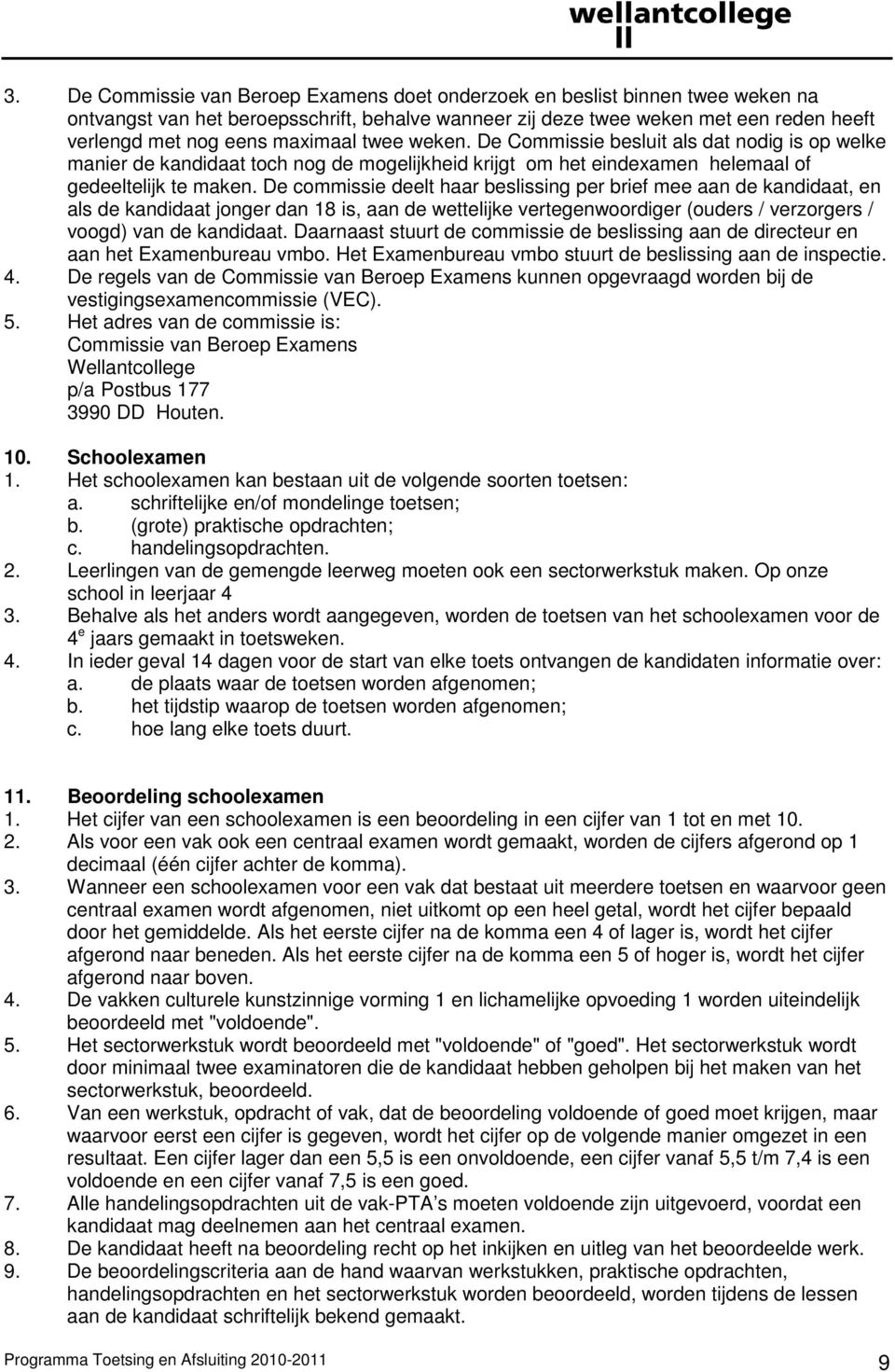 De commissie deelt haar beslissing per brief mee aan de kandidaat, en als de kandidaat jonger dan 18 is, aan de wettelijke vertegenwoordiger (ouders / verzorgers / voogd) van de kandidaat.