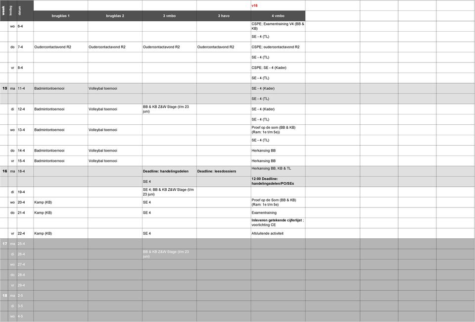 (Kader) SE - 4 (TL) Proef op de som (BB & KB) (Ram: 1e t/m 5e)) SE - 4 (TL) do 14-4 Badmintontoernooi Volleybal toernooi Herkansing BB vr 15-4 Badmintontoernooi Volleybal toernooi Herkansing BB 16 ma