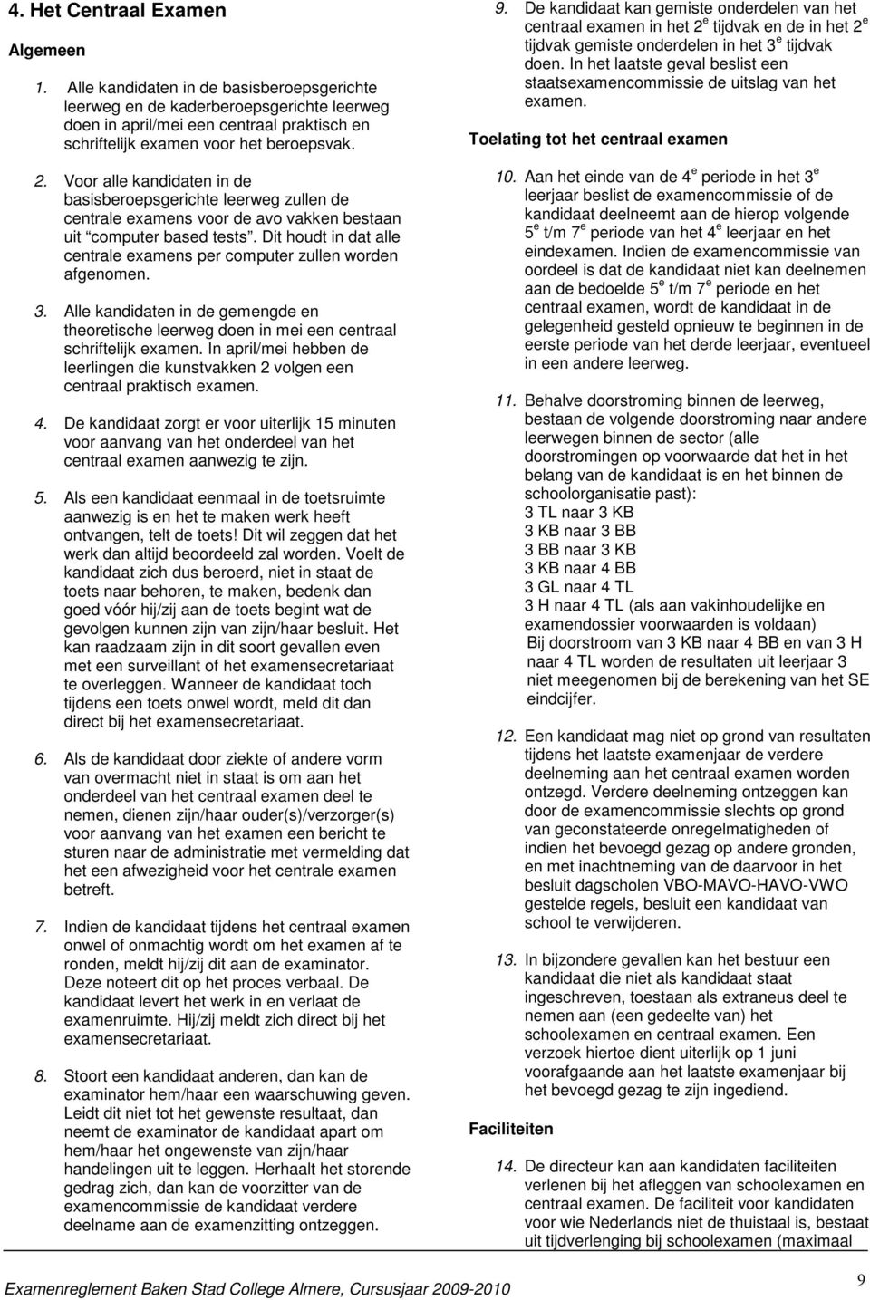 Voor alle kandidaten in de basisberoepsgerichte leerweg zullen de centrale examens voor de avo vakken bestaan uit computer based tests.