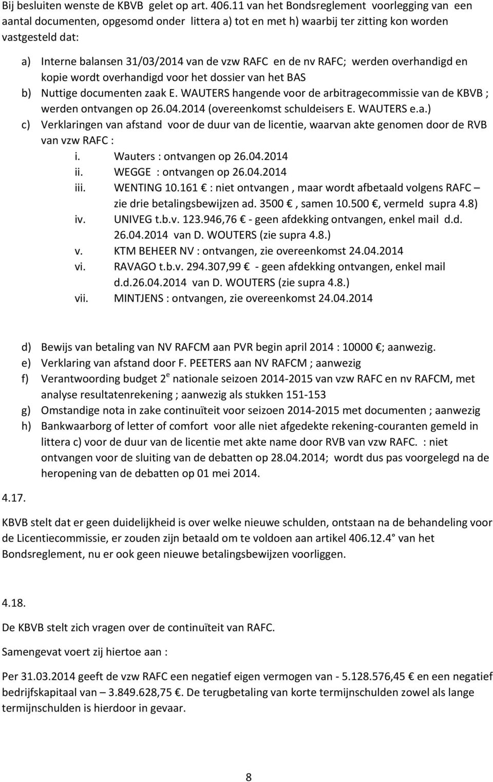 en de nv RAFC; werden overhandigd en kopie wordt overhandigd voor het dossier van het BAS b) Nuttige documenten zaak E.