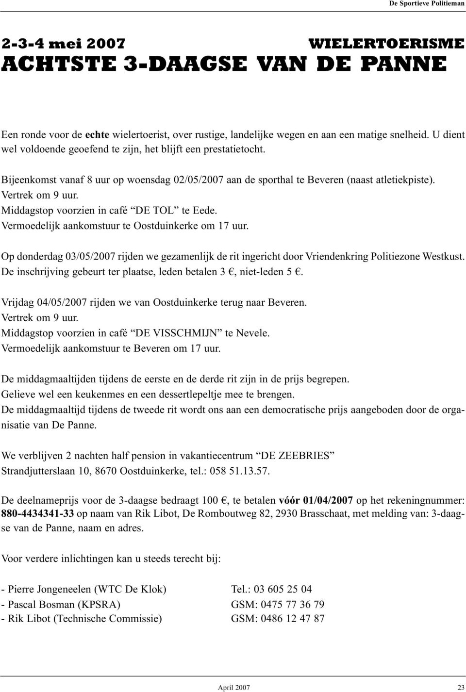 Middagstop voorzien in café DE TOL te Eede. Vermoedelijk aankomstuur te Oostduinkerke om 17 uur. Op donderdag 03/05/2007 rijden we gezamenlijk de rit ingericht door Vriendenkring Politiezone Westkust.