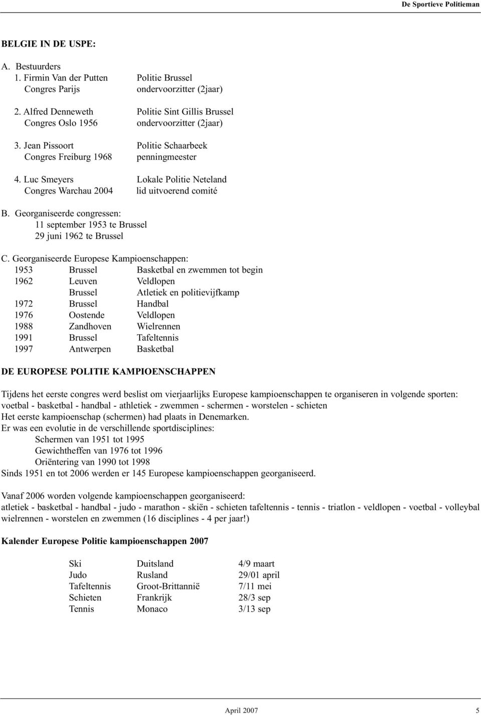 Luc Smeyers Lokale Politie Neteland Congres Warchau 2004 lid uitvoerend comité B. Georganiseerde congressen: 11 september 1953 te Brussel 29 juni 1962 te Brussel C.