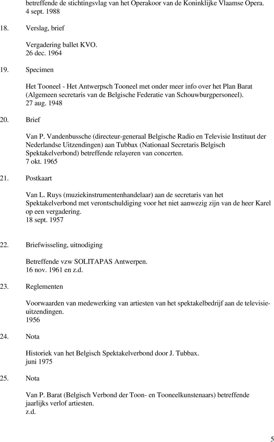 Vandenbussche (directeur-generaal Belgische Radio en Televisie Instituut der Nederlandse Uitzendingen) aan Tubbax (Nationaal Secretaris Belgisch Spektakelverbond) betreffende relayeren van concerten.