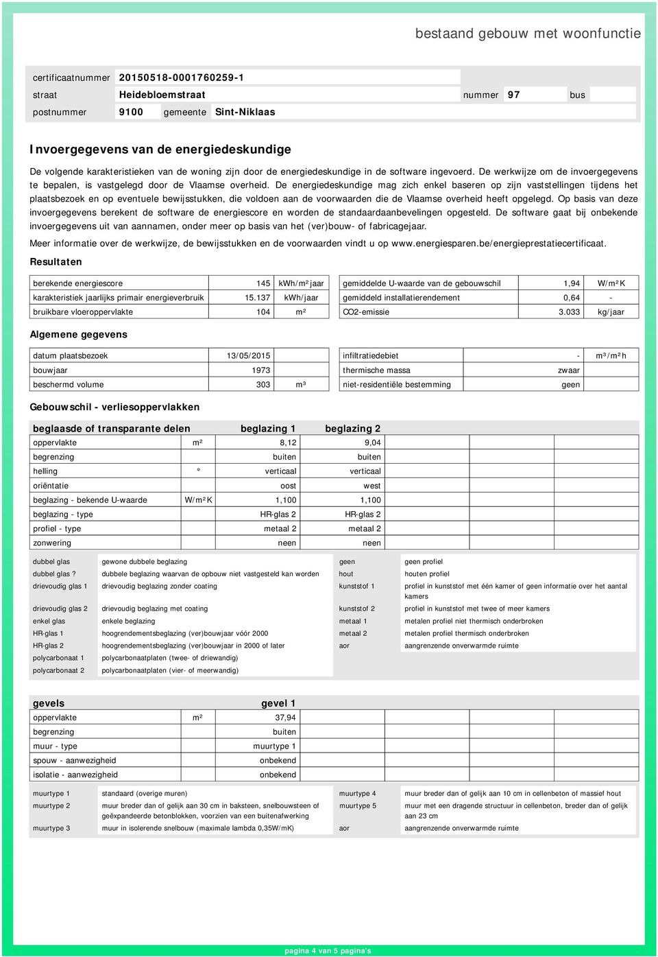 De energiedeskundige mag zich enkel baseren op zijn vaststellingen tijdens het plaatsbezoek en op eventuele bewijsstukken, die voldoen aan de voorwaarden die de Vlaamse overheid heeft opgelegd.