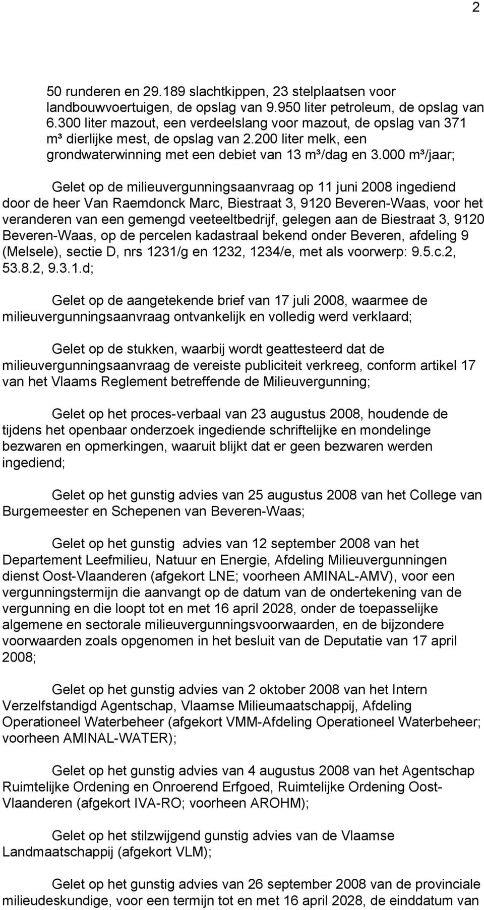 000 m³/jaar; Gelet op de milieuvergunningsaanvraag op 11 juni 2008 ingediend door de heer Van Raemdonck Marc, Biestraat 3, 9120 Beveren-Waas, voor het veranderen van een gemengd veeteeltbedrijf,