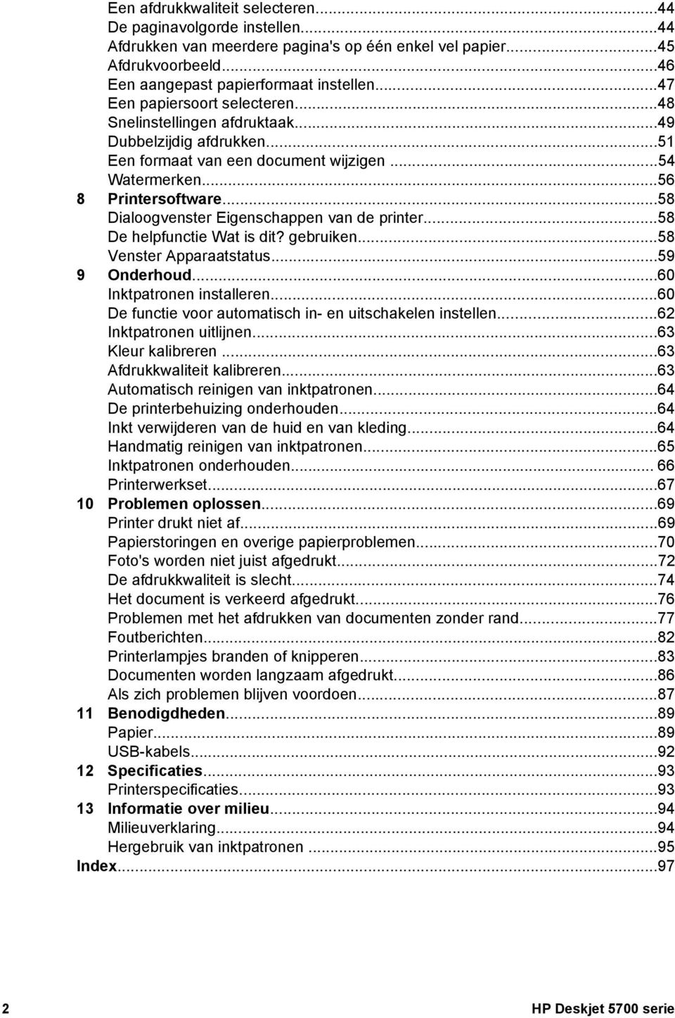 ..58 Dialoogvenster Eigenschappen van de printer...58 De helpfunctie Wat is dit? gebruiken...58 Venster Apparaatstatus...59 9 Onderhoud...60 Inktpatronen installeren.