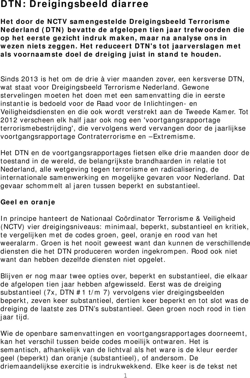 Sinds 2013 is het om de drie à vier maanden zover, een kersverse DTN, wat staat voor Dreigingsbeeld Terrorisme Nederland.
