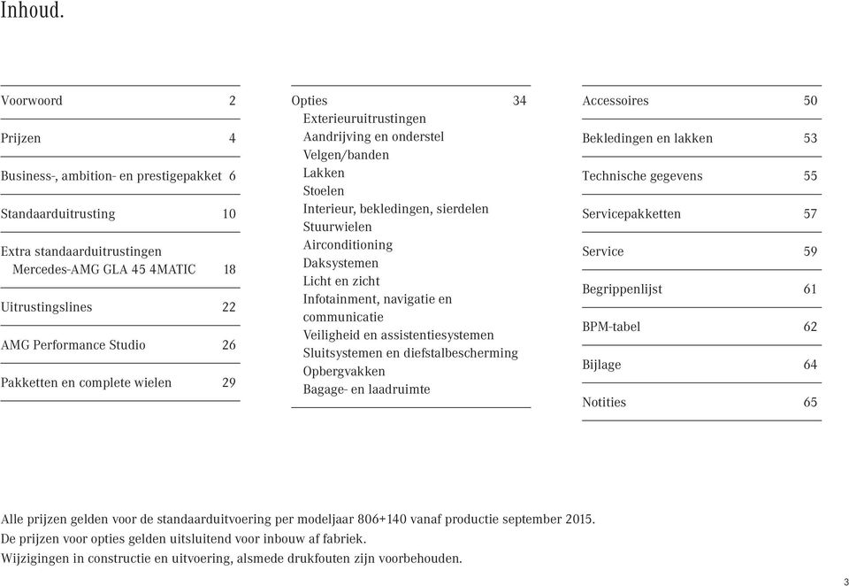 gegevens 55 Stoelen Standaarduitrusting 10 Interieur, bekledingen, sierdelen Stuurwielen Servicepakketten 57 Extra standaarduitrustingen Airconditioning Service 59 Mercedes-ATIC 18 Daksystemen Licht