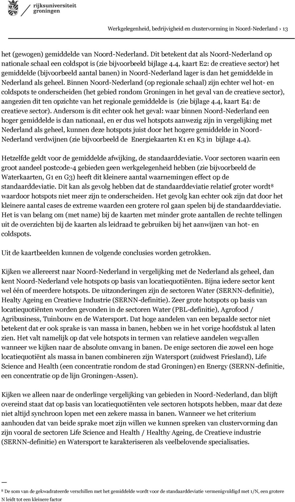 4, kaart E2: de creatieve sector) het gemiddelde (bijvoorbeeld aantal banen) in Noord-Nederland lager is dan het gemiddelde in Nederland als geheel.