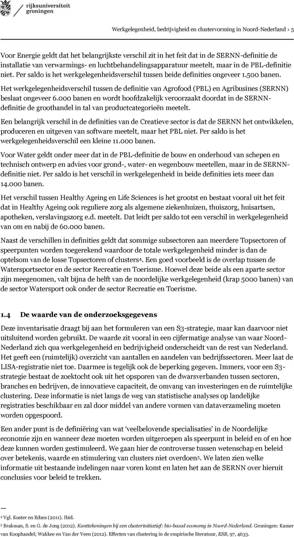 Het werkgelegenheidsverschil tussen de definitie van Agrofood (PBL) en Agribusines (SERNN) beslaat ongeveer 6.