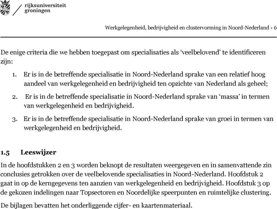 Er is in de betreffende specialisatie in Noord-Nederland sprake van massa in termen van werkgelegenheid en bedrijvigheid. 3.