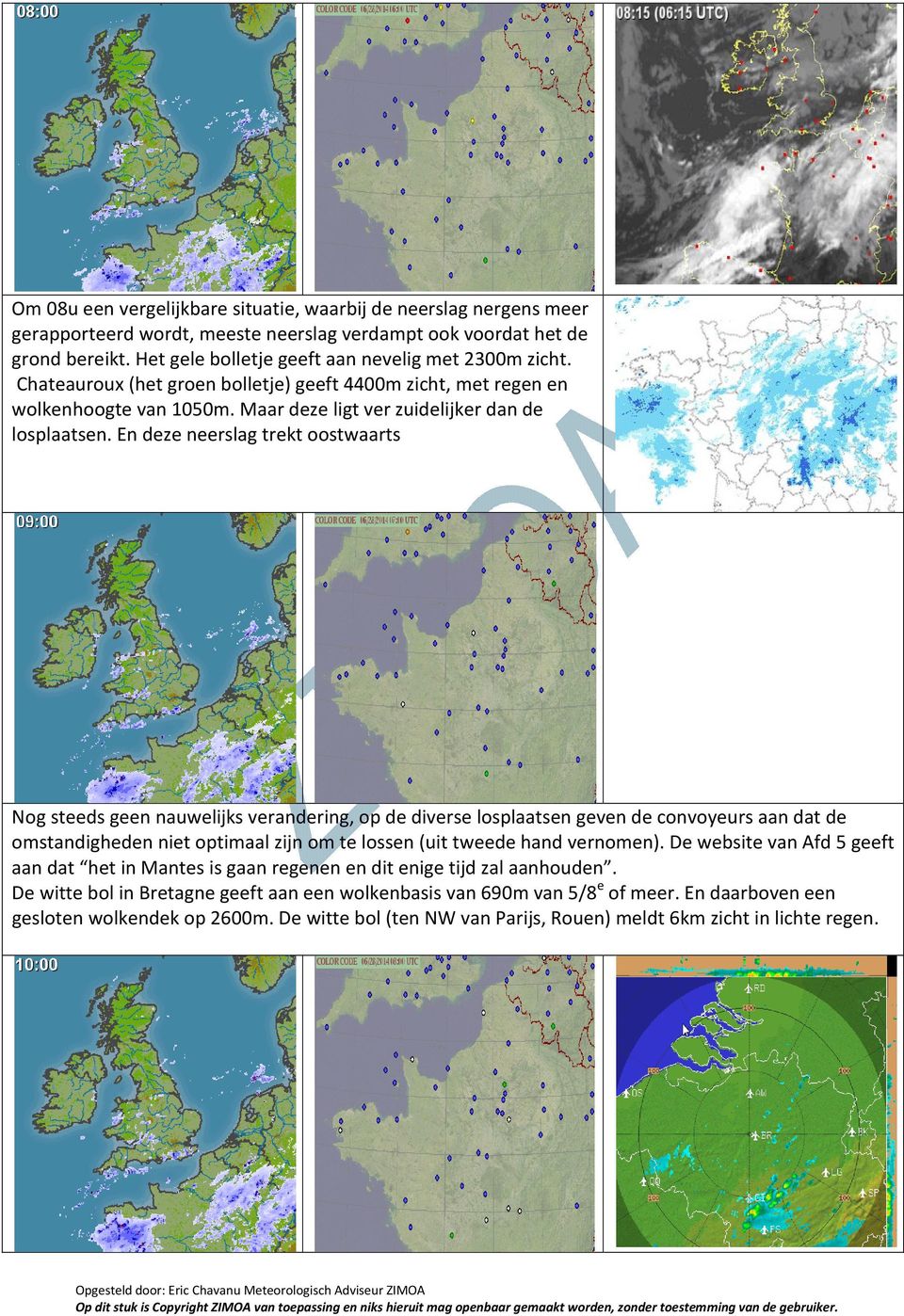 En deze neerslag trekt oostwaarts Nog steeds geen nauwelijks verandering, op de diverse losplaatsen geven de convoyeurs aan dat de omstandigheden niet optimaal zijn om te lossen (uit tweede hand