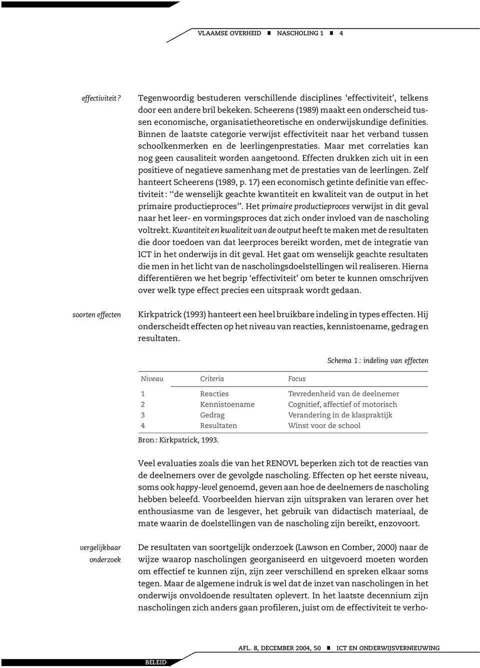 Bie de laatste categorie verwijst effectiviteit aar het verbad tusse schoolkemerke e de leerligeprestaties. Maar met correlaties ka og gee causaliteit worde aagetood.