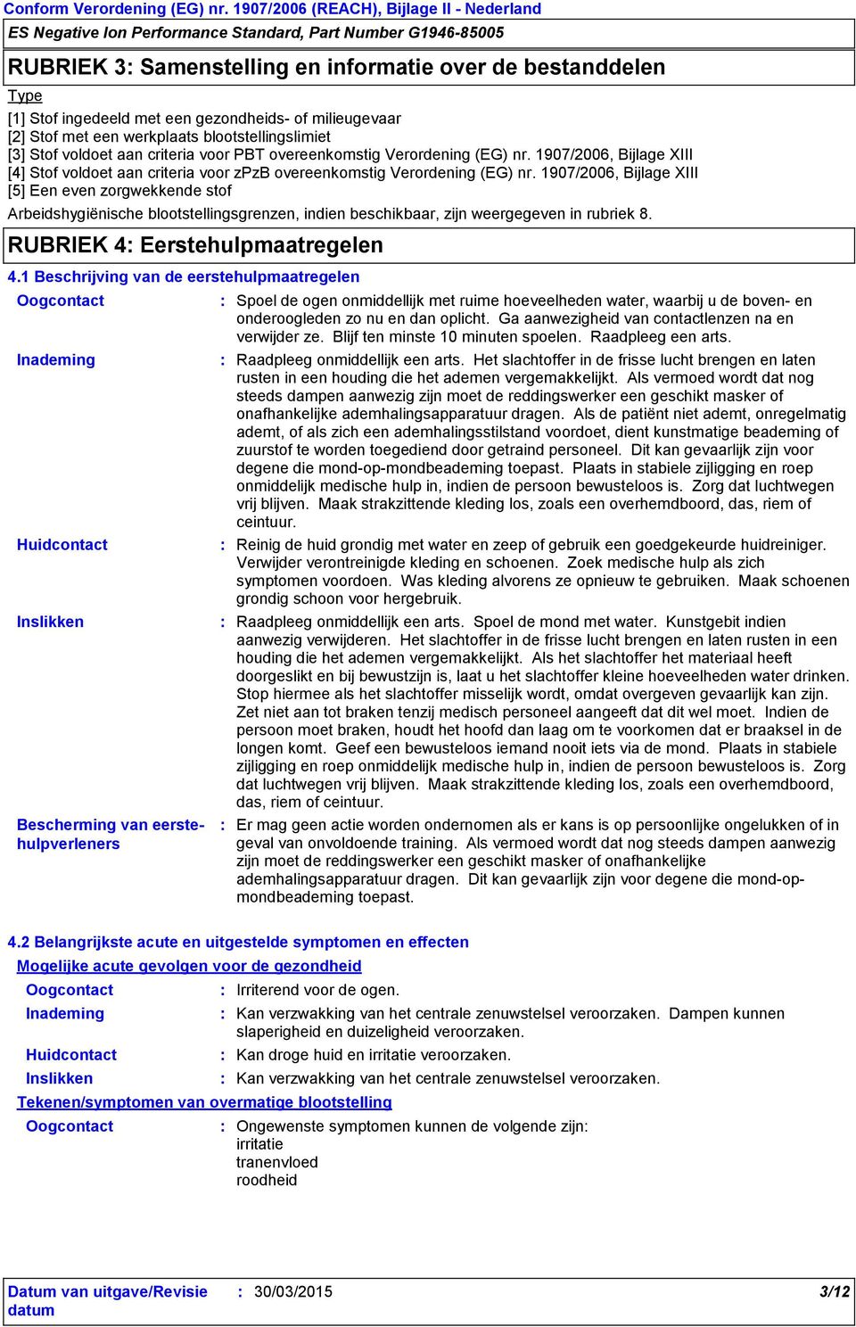 1907/2006, Bijlage XIII [5] Een even zorgwekkende stof Arbeidshygiënische blootstellingsgrenzen, indien beschikbaar, zijn weergegeven in rubriek 8. RUBRIEK 4 Eerstehulpmaatregelen 4.