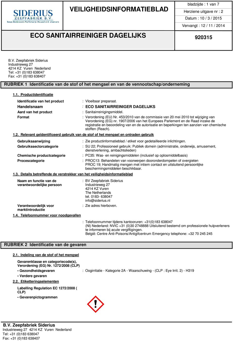 1907/2006 van het Europees Parlement en de Raad inzake de registratie en beoordeling van en de autorisatie en beperkingen ten aanzien van chemische stoffen (Reach). 1.2. Relevant geïdentificeerd gebruik van de stof of het mengsel en ontraden gebruik Gebruiksaanwijzing Gebruikssectorcategorie Chemische productcategorie Procescategorie 1.