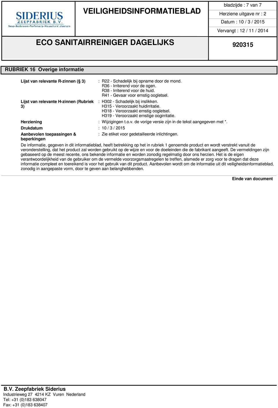 H319 - Veroorzaakt ernstige oogirritatie. Herziening : Wijzigingen t.o.v. de vorige versie zijn in de tekst aangegeven met *.