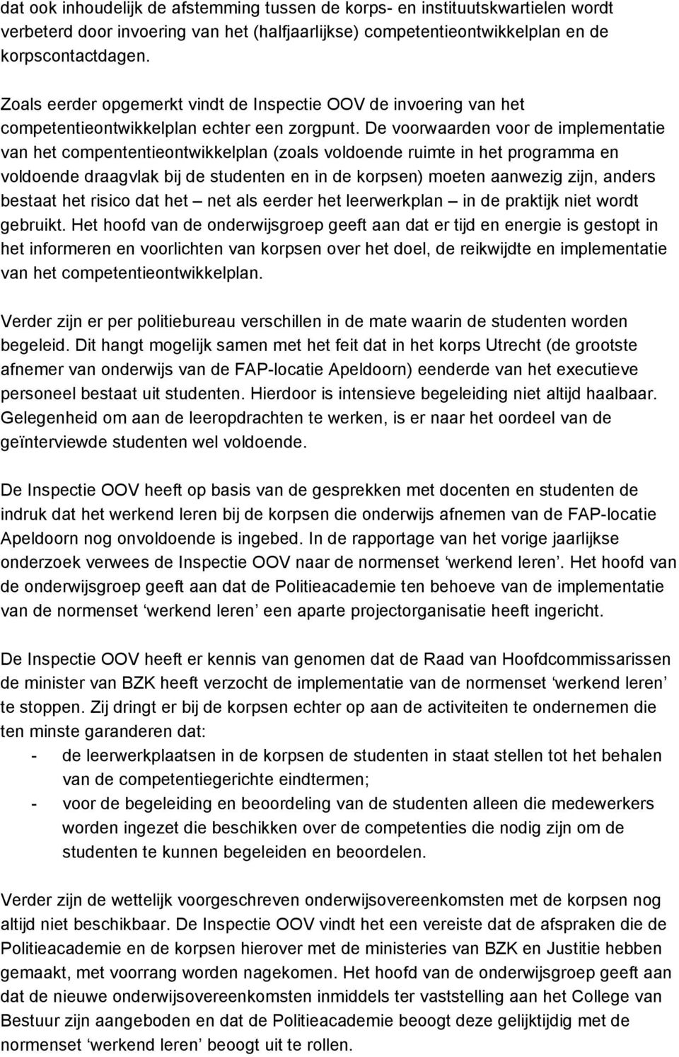 De voorwaarden voor de implementatie van het compententieontwikkelplan (zoals voldoende ruimte in het programma en voldoende draagvlak bij de studenten en in de korpsen) moeten aanwezig zijn, anders