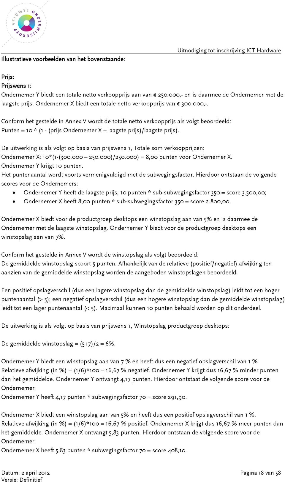 Conform het gestelde in Annex V wordt de totale netto verkoopprijs als volgt beoordeeld: Punten = 10 * (1 - (prijs Ondernemer X laagste prijs)/laagste prijs).