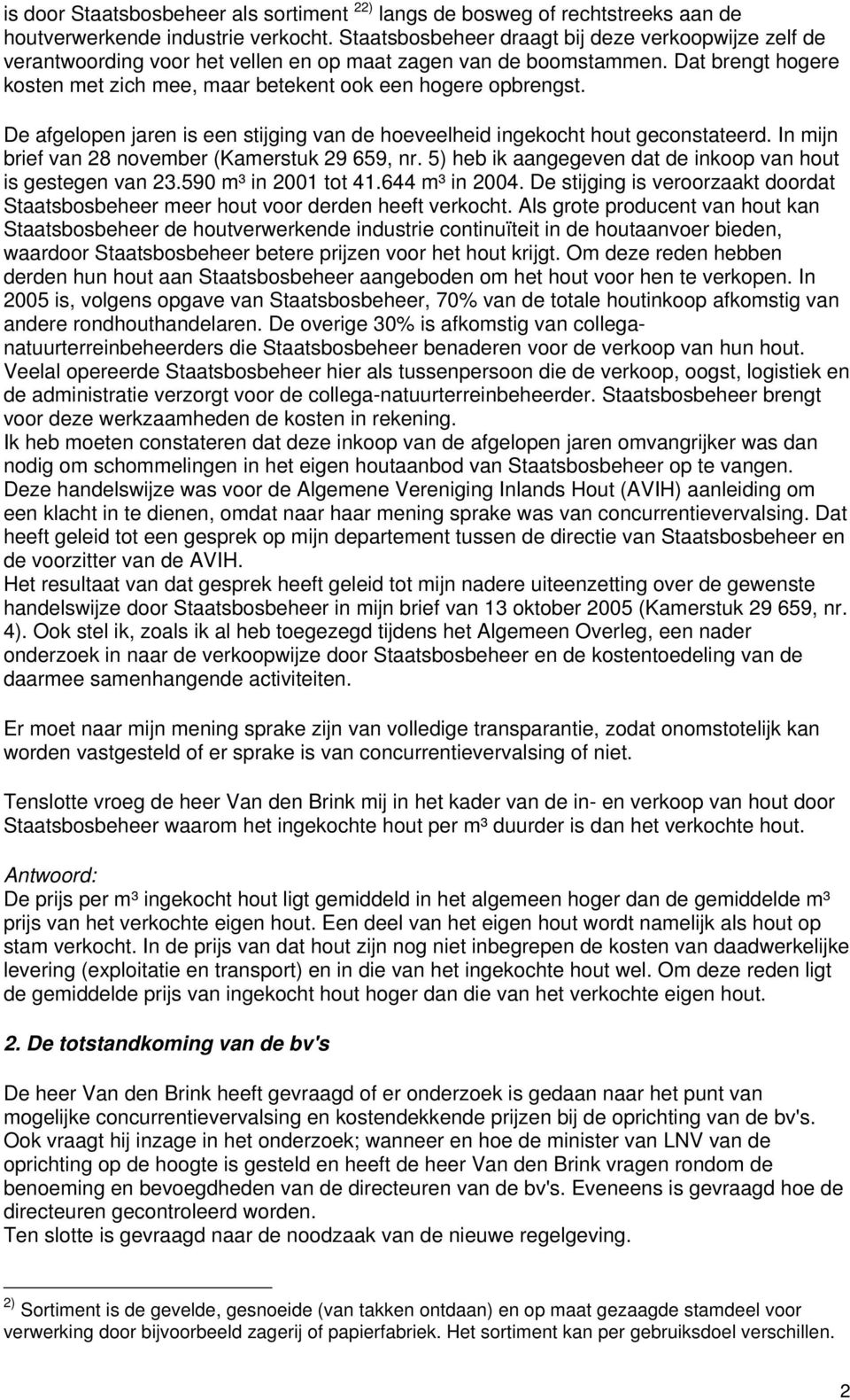 De afgelopen jaren is een stijging van de hoeveelheid ingekocht hout geconstateerd. In mijn brief van 28 november (Kamerstuk 29 659, nr. 5) heb ik aangegeven dat de inkoop van hout is gestegen van 23.