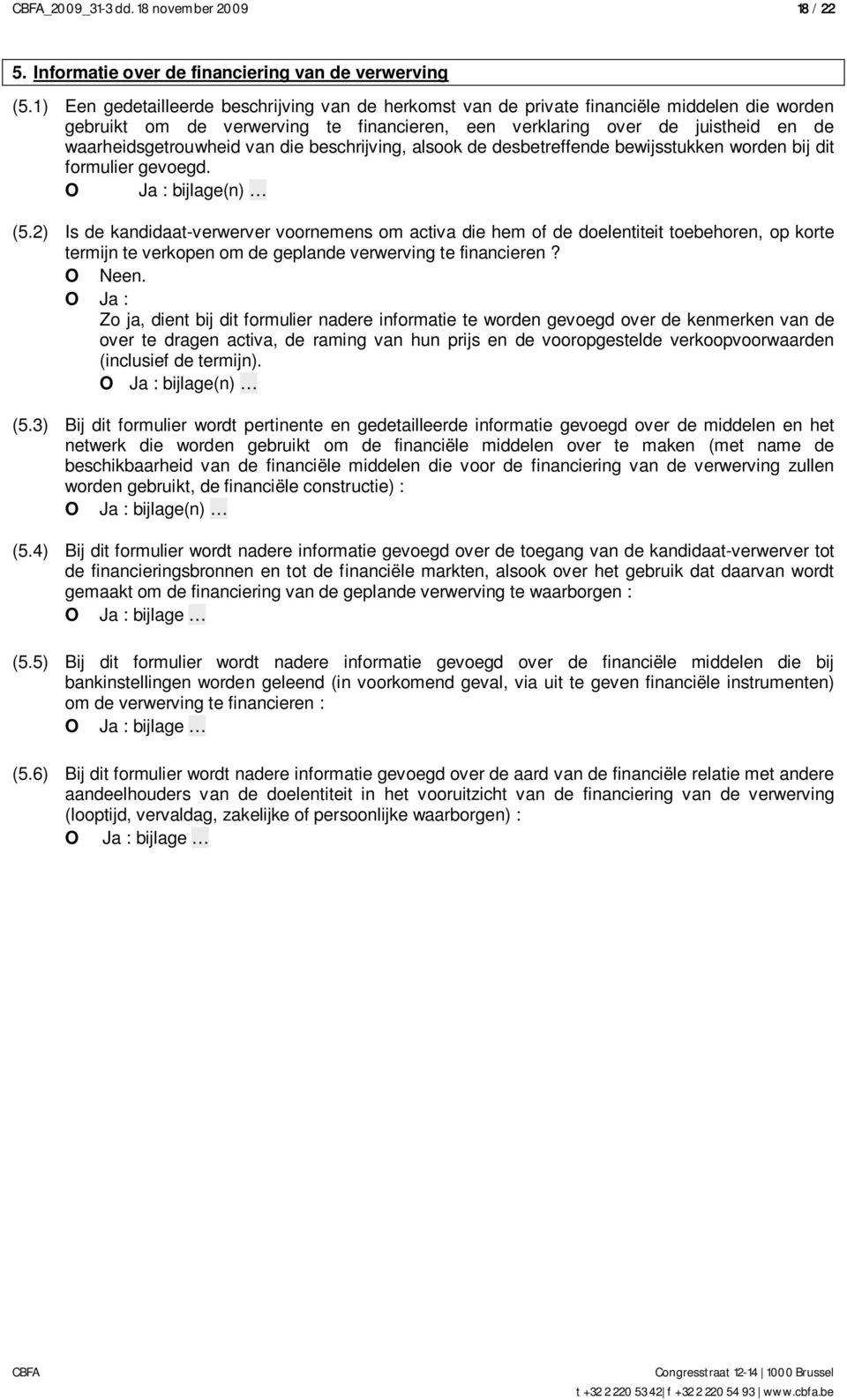 van die beschrijving, alsook de desbetreffende bewijsstukken worden bij dit formulier gevoegd. O Ja : bijlage(n) (5.