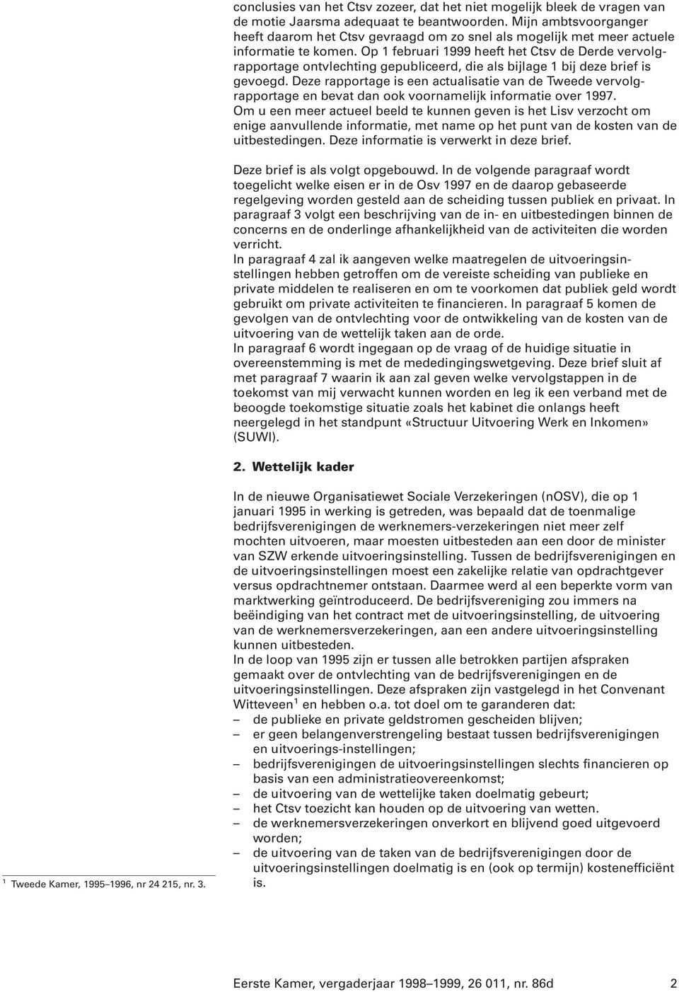 Op 1 februari 1999 heeft het Ctsv de Derde vervolgrapportage ontvlechting gepubliceerd, die als bijlage 1 bij deze brief is gevoegd.