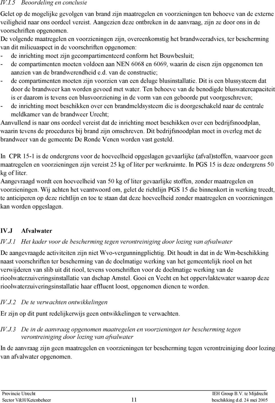 De volgende maatregelen en voorzieningen zijn, overeenkomstig het brandweeradvies, ter bescherming van dit milieuaspect in de voorschriften opgenomen: - de inrichting moet zijn gecompartimenteerd