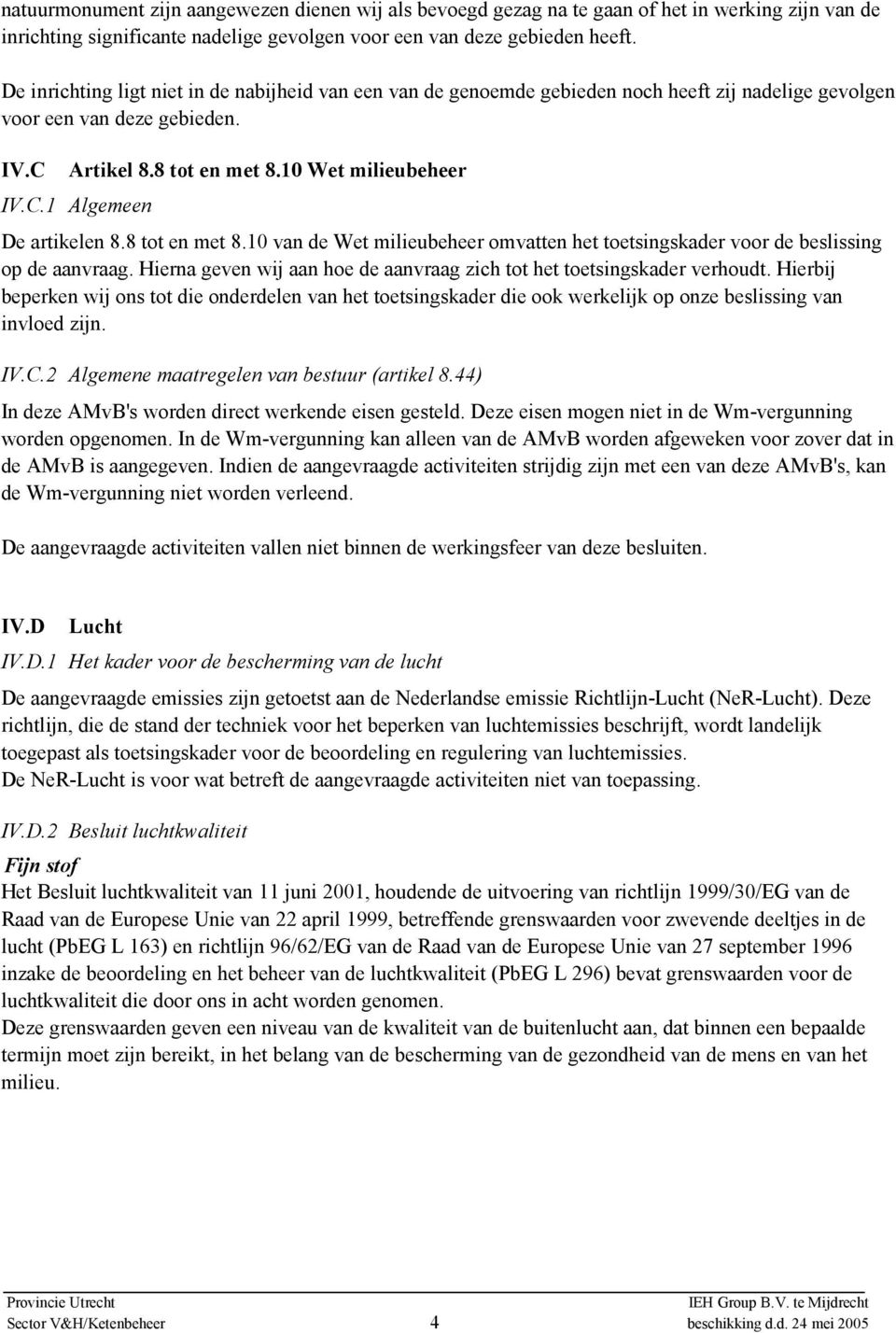 8 tot en met 8.10 van de Wet milieubeheer omvatten het toetsingskader voor de beslissing op de aanvraag. Hierna geven wij aan hoe de aanvraag zich tot het toetsingskader verhoudt.