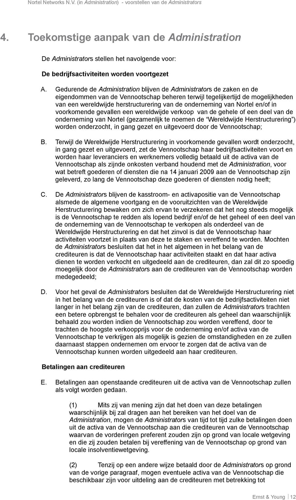 onderneming van Nortel en/of in voorkomende gevallen een wereldwijde verkoop van de gehele of een deel van de onderneming van Nortel (gezamenlijk te noemen de Wereldwijde Herstructurering ) worden