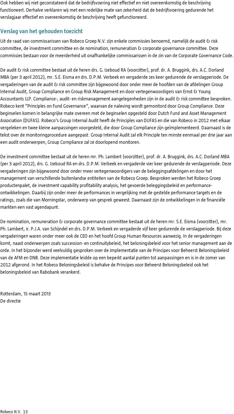 Verslag van het gehouden toezicht Uit de raad van commissarissen van Robeco Groep N.V. zijn enkele commissies benoemd, namelijk de audit & risk committee, de investment committee en de nomination, remuneration & corporate governance committee.