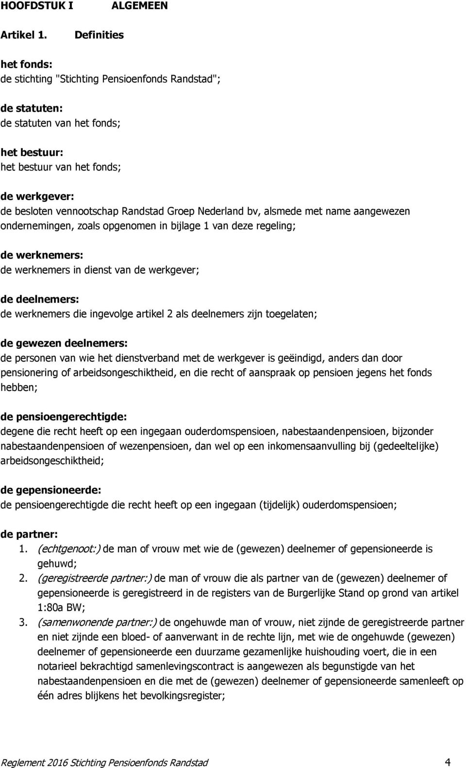 Randstad Groep Nederland bv, alsmede met name aangewezen ondernemingen, zoals opgenomen in bijlage 1 van deze regeling; de werknemers: de werknemers in dienst van de werkgever; de deelnemers: de