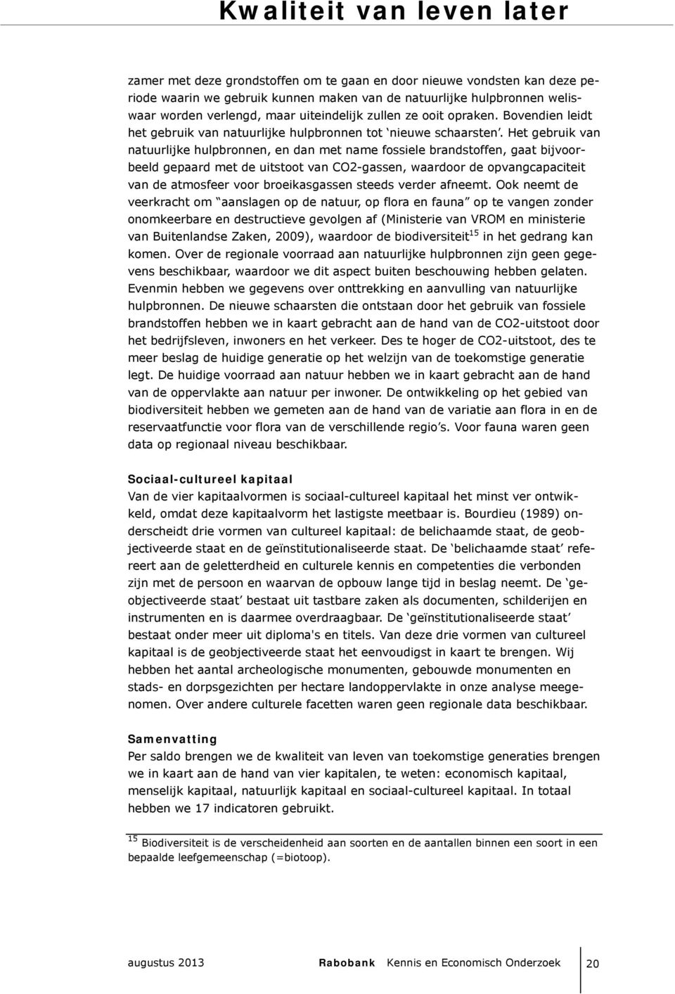 Het gebruik van natuurlijke hulpbronnen, en dan met name fossiele brandstoffen, gaat bijvoorbeeld gepaard met de uitstoot van CO2-gassen, waardoor de opvangcapaciteit van de atmosfeer voor