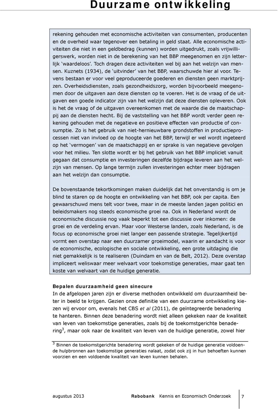 Toch dragen deze activiteiten wel bij aan het welzijn van mensen. Kuznets (1934), de uitvinder van het BBP, waarschuwde hier al voor.