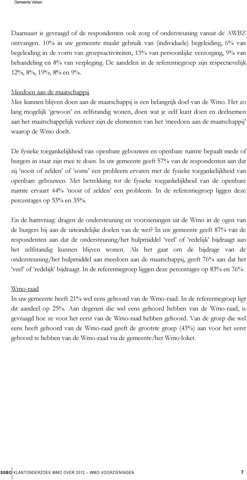 De aandelen in de referentiegroep zijn respectievelijk 12%, 8%, 19%, 8% en 9%. Meedoen aan de maatschappij Mee kunnen blijven doen aan de maatschappij is een belangrijk doel van de Wmo.