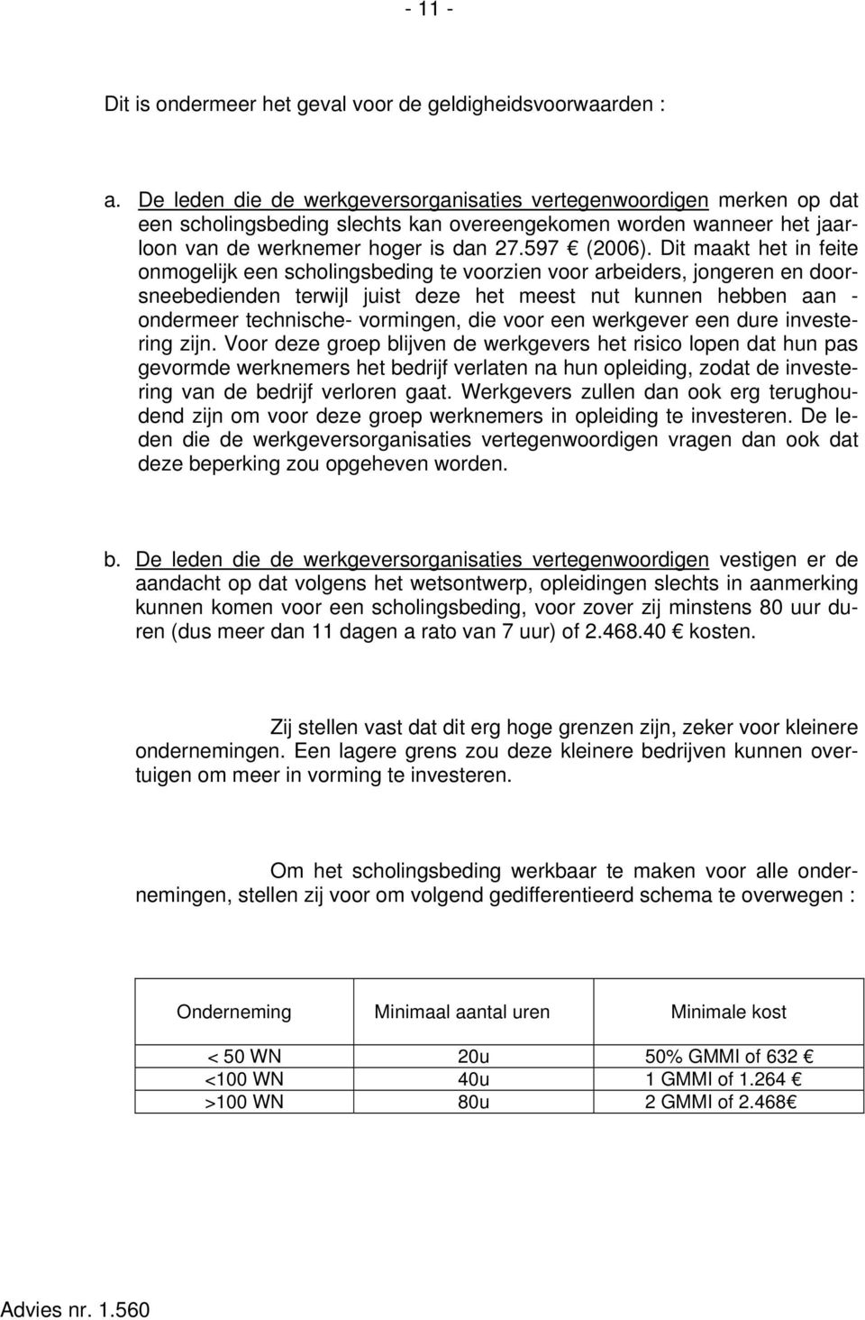 Dit maakt het in feite onmogelijk een scholingsbeding te voorzien voor arbeiders, jongeren en doorsneebedienden terwijl juist deze het meest nut kunnen hebben aan - ondermeer technische- vormingen,