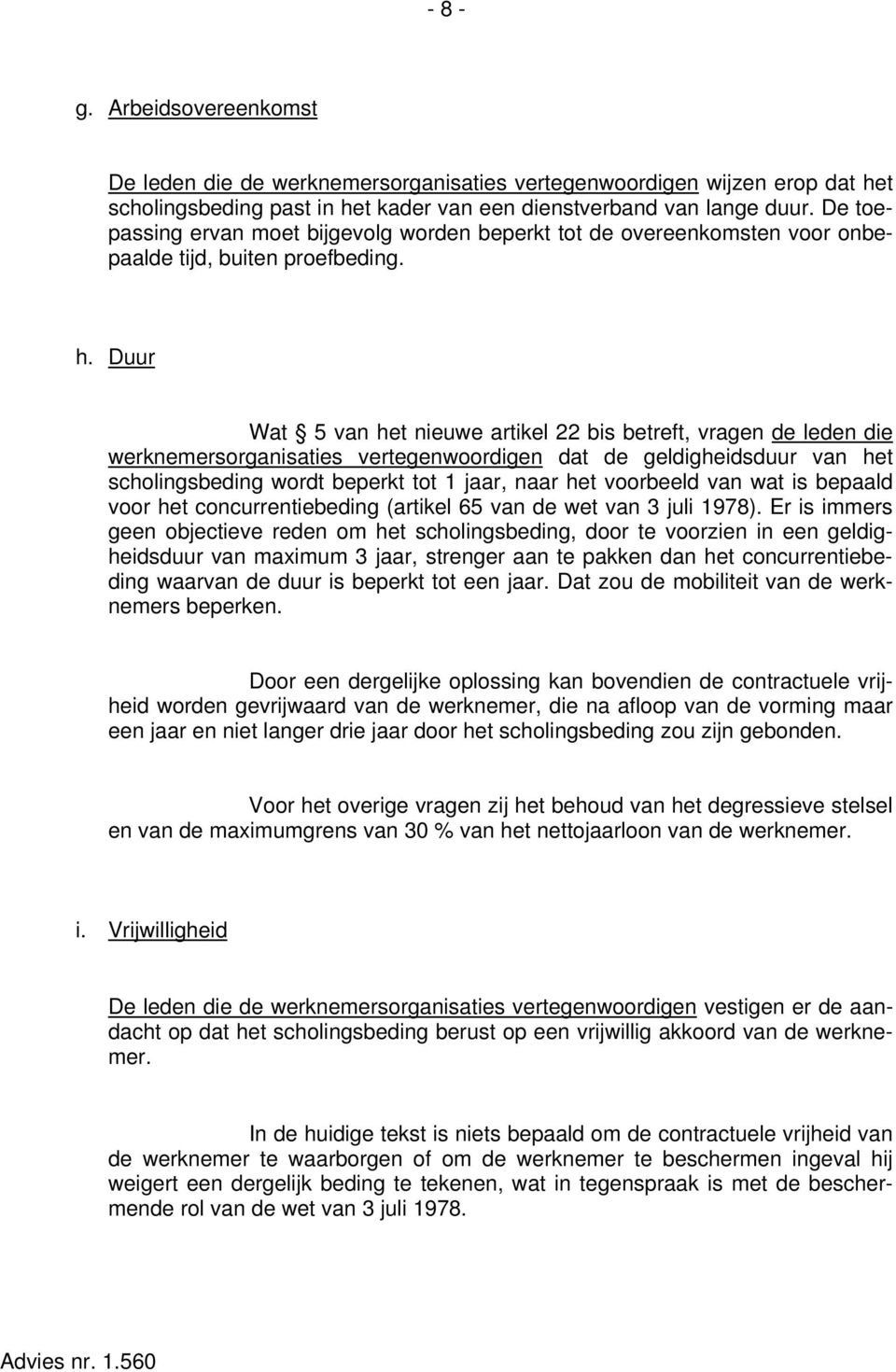 Duur Wat 5 van het nieuwe artikel 22 bis betreft, vragen de leden die werknemersorganisaties vertegenwoordigen dat de geldigheidsduur van het scholingsbeding wordt beperkt tot 1 jaar, naar het