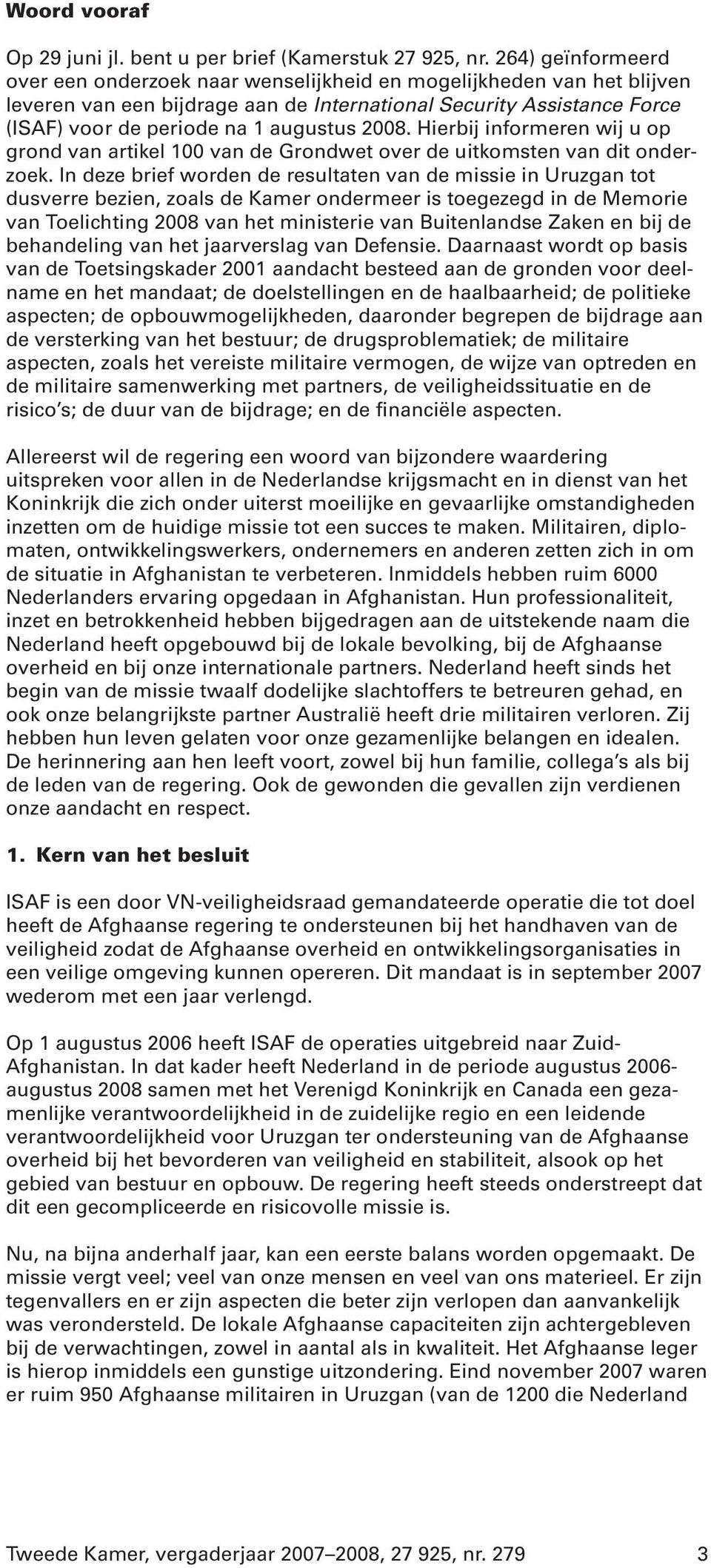 2008. Hierbij informeren wij u op grond van artikel 100 van de Grondwet over de uitkomsten van dit onderzoek.