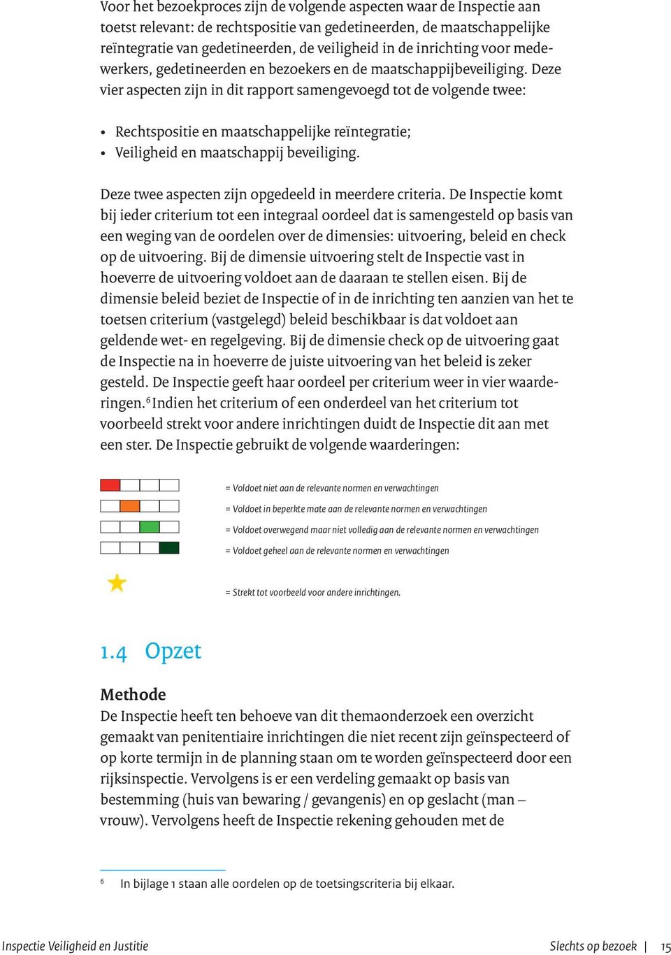 Deze vier aspecten zijn in dit rapport samengevoegd tot de volgende twee: Rechtspositie en maatschappelijke reïntegratie; Veiligheid en maatschappij beveiliging.