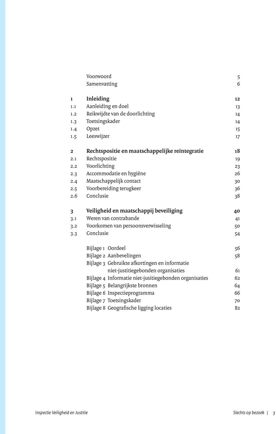 5 Voorbereiding terugkeer 36 2.6 Conclusie 38 3 Veiligheid en maatschappij beveiliging 40 3.1 Weren van contrabande 41 3.2 Voorkomen van persoonsverwisseling 50 3.