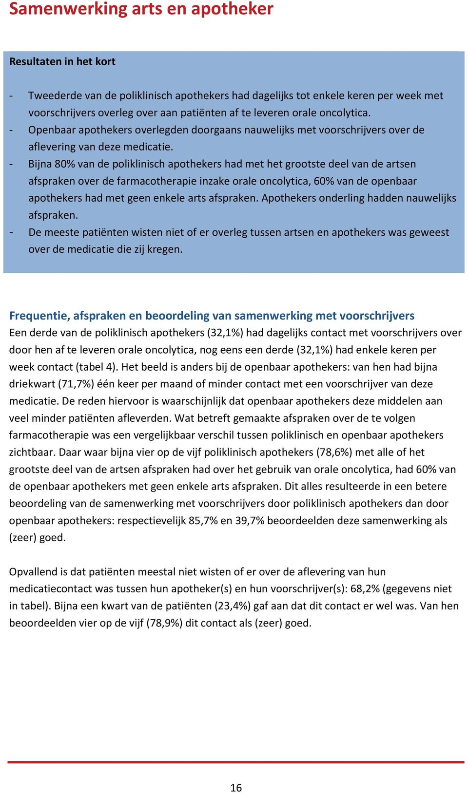 - Bijna 80% van de poliklinisch apothekers had met het grootste deel van de artsen afspraken over de farmacotherapie inzake orale oncolytica, 60% van de openbaar apothekers had met geen enkele arts