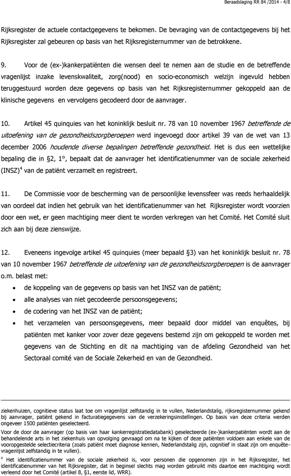 Voor de (ex-)kankerpatiënten die wensen deel te nemen aan de studie en de betreffende vragenlijst inzake levenskwaliteit, zorg(nood) en socio-economisch welzijn ingevuld hebben teruggestuurd worden