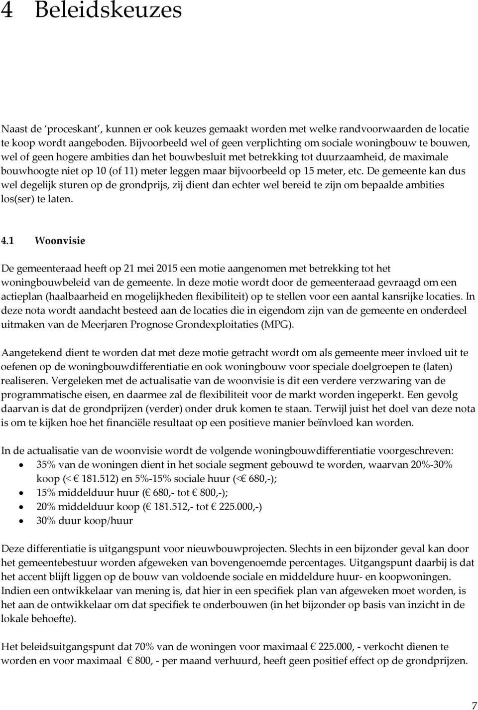 leggen maar bijvoorbeeld op 15 meter, etc. De gemeente kan dus wel degelijk sturen op de grondprijs, zij dient dan echter wel bereid te zijn om bepaalde ambities los(ser) te laten. 4.