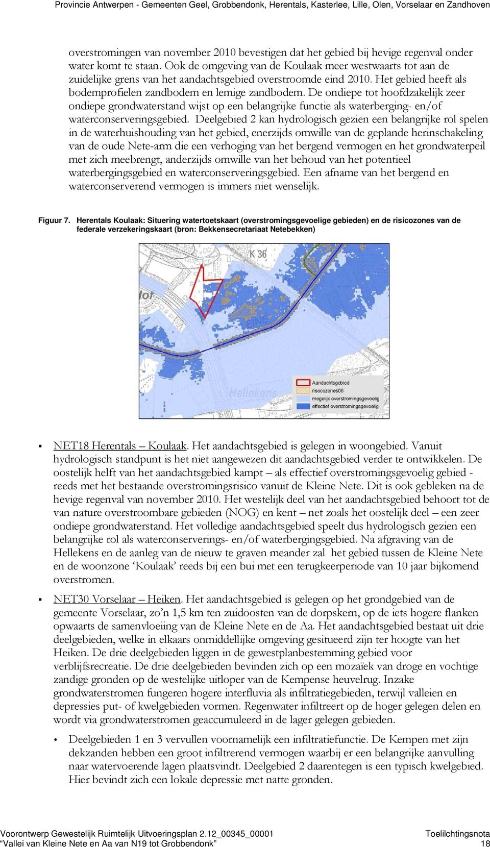 De ondiepe tot hoofdzakelijk zeer ondiepe grondwaterstand wijst op een belangrijke functie als waterberging- en/of waterconserveringsgebied.