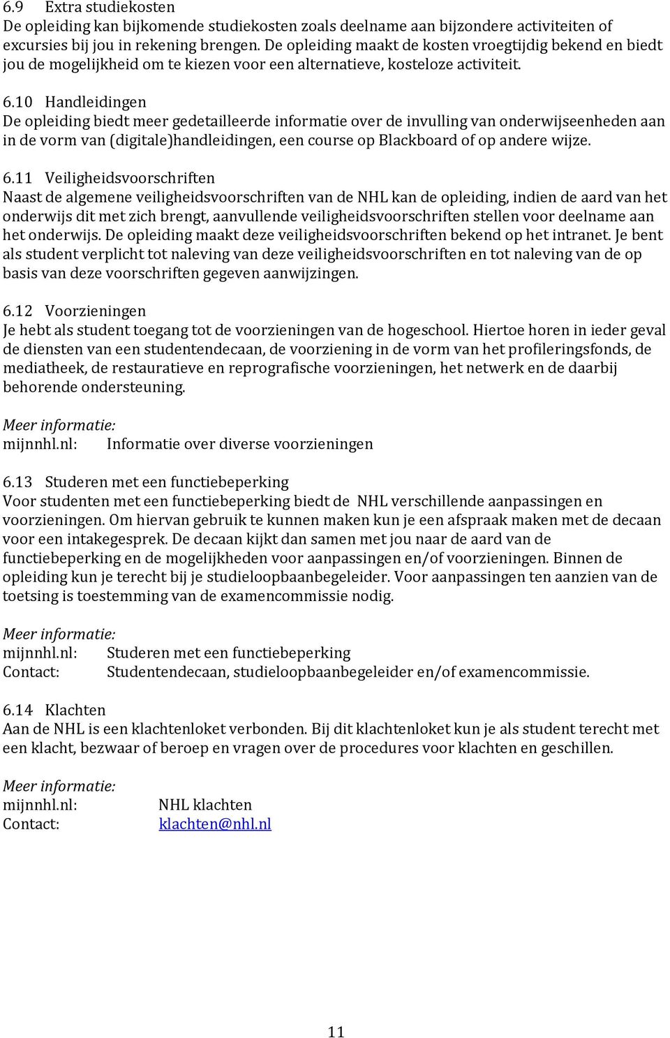 10 Handleidingen De opleiding biedt meer gedetailleerde informatie over de invulling van onderwijseenheden aan in de vorm van (digitale)handleidingen, een course op Blackboard of op andere wijze. 6.