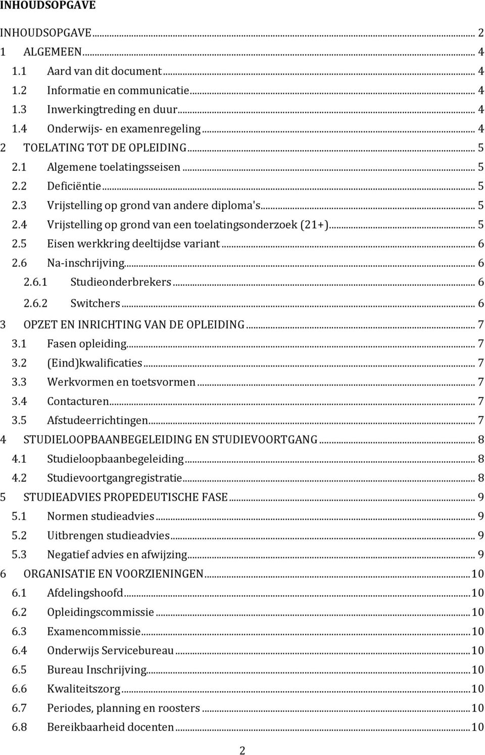 .. 6.6 Na-inschrijving... 6.6.1 Studieonderbrekers... 6.6. Switchers... 6 OPZET EN INRICHTING VAN DE OPLEIDING... 7.1 Fasen opleiding... 7. (Eind)kwalificaties... 7. Werkvormen en toetsvormen... 7.4 Contacturen.