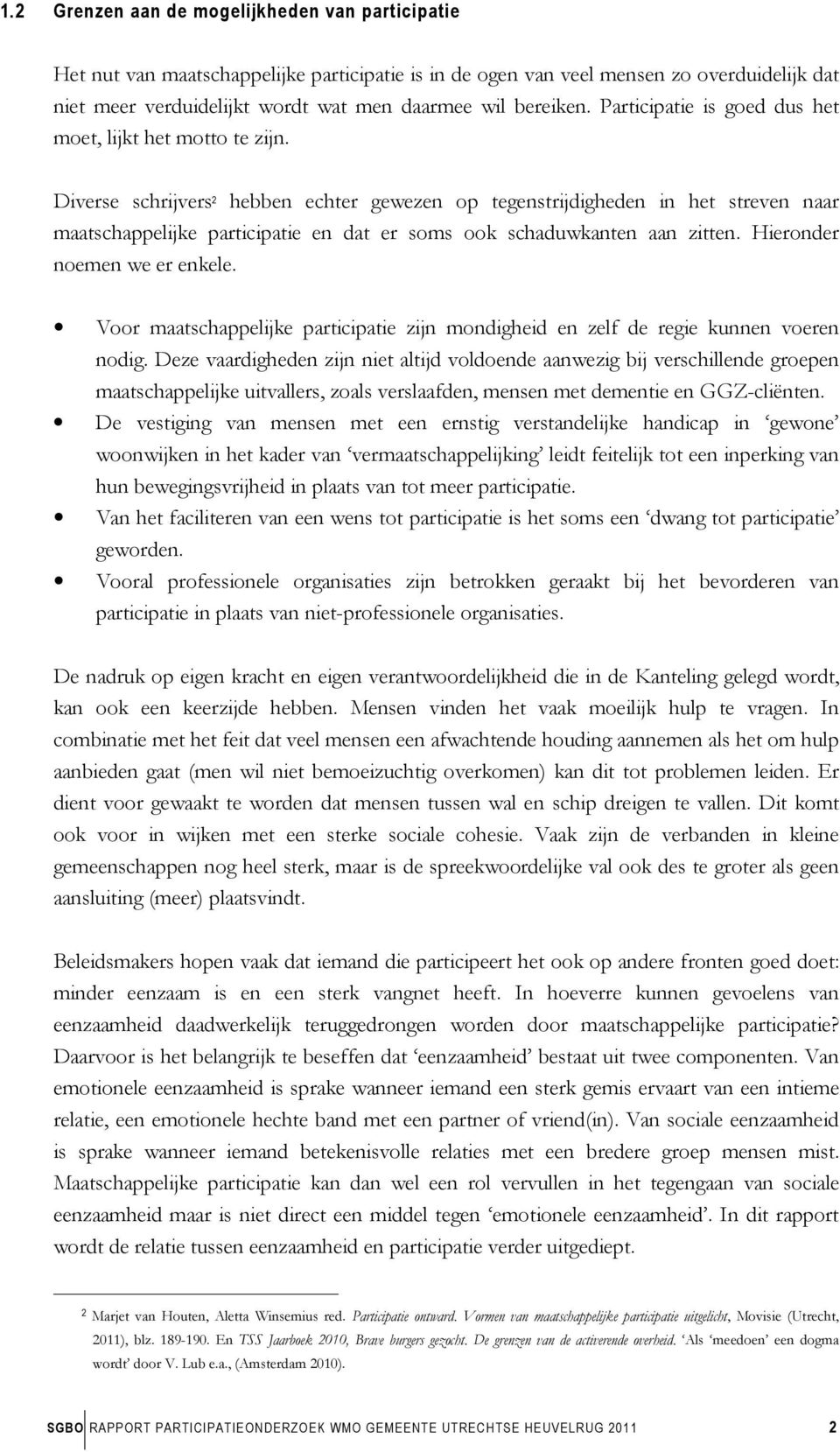 Diverse schrijvers 2 hebben echter gewezen op tegenstrijdigheden in het streven naar maatschappelijke participatie en dat er soms ook schaduwkanten aan zitten. Hieronder noemen we er enkele.