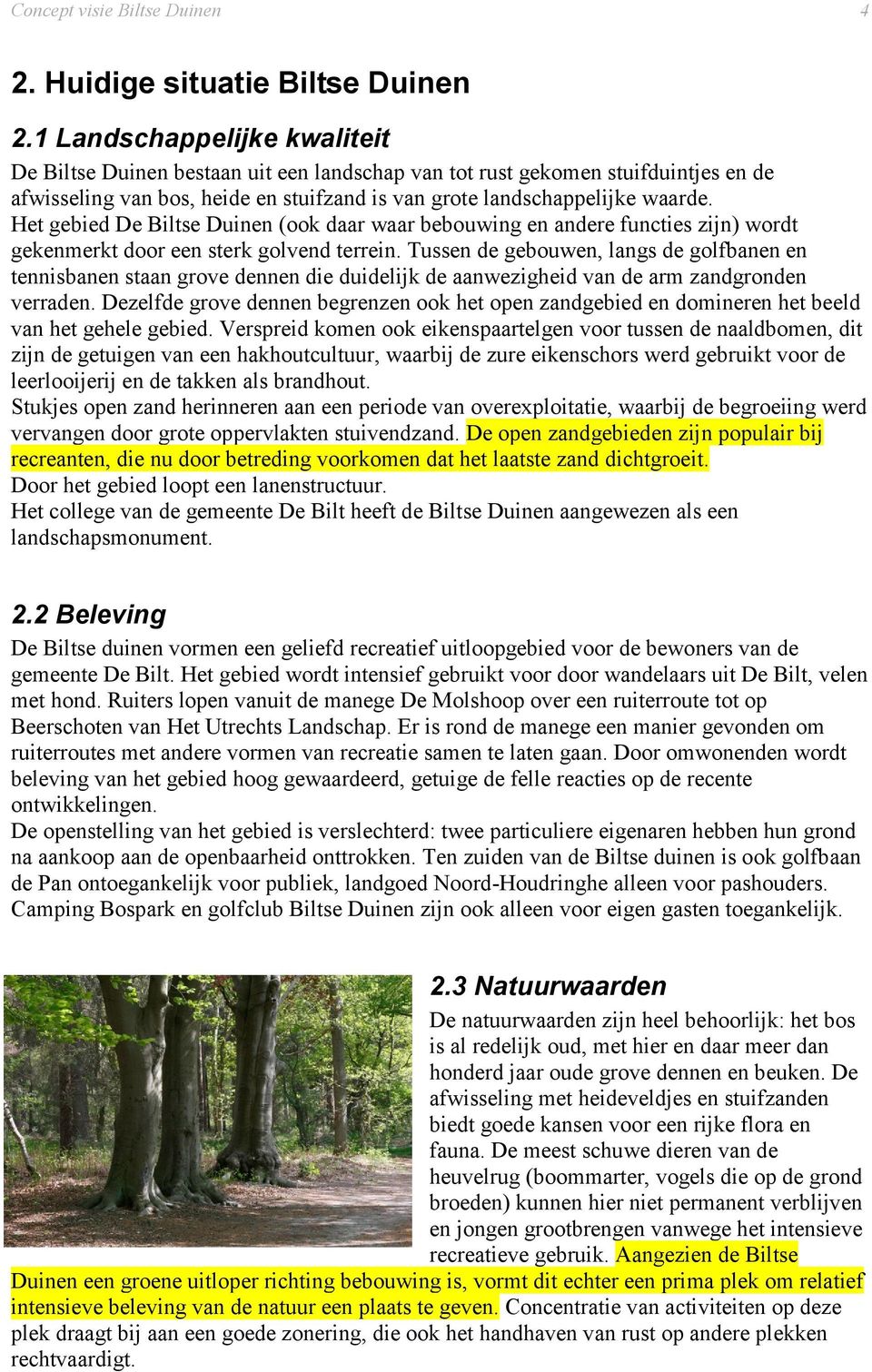 Het gebied De Biltse Duinen (ook daar waar bebouwing en andere functies zijn) wordt gekenmerkt door een sterk golvend terrein.