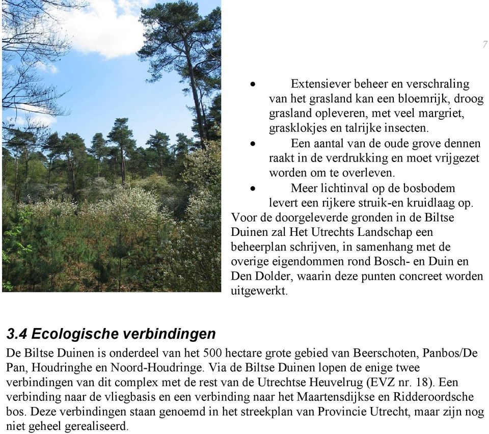 Voor de doorgeleverde gronden in de Biltse Duinen zal Het Utrechts Landschap een beheerplan schrijven, in samenhang met de overige eigendommen rond Bosch- en Duin en Den Dolder, waarin deze punten
