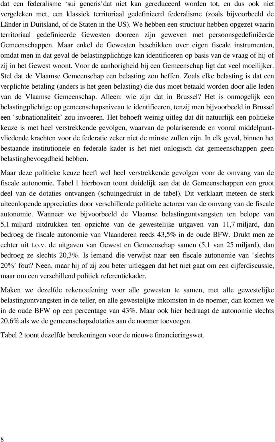 Maar enkel de Gewesten beschikken over eigen fiscale instrumenten, omdat men in dat geval de belastingplichtige kan identificeren op basis van de vraag of hij of zij in het Gewest woont.