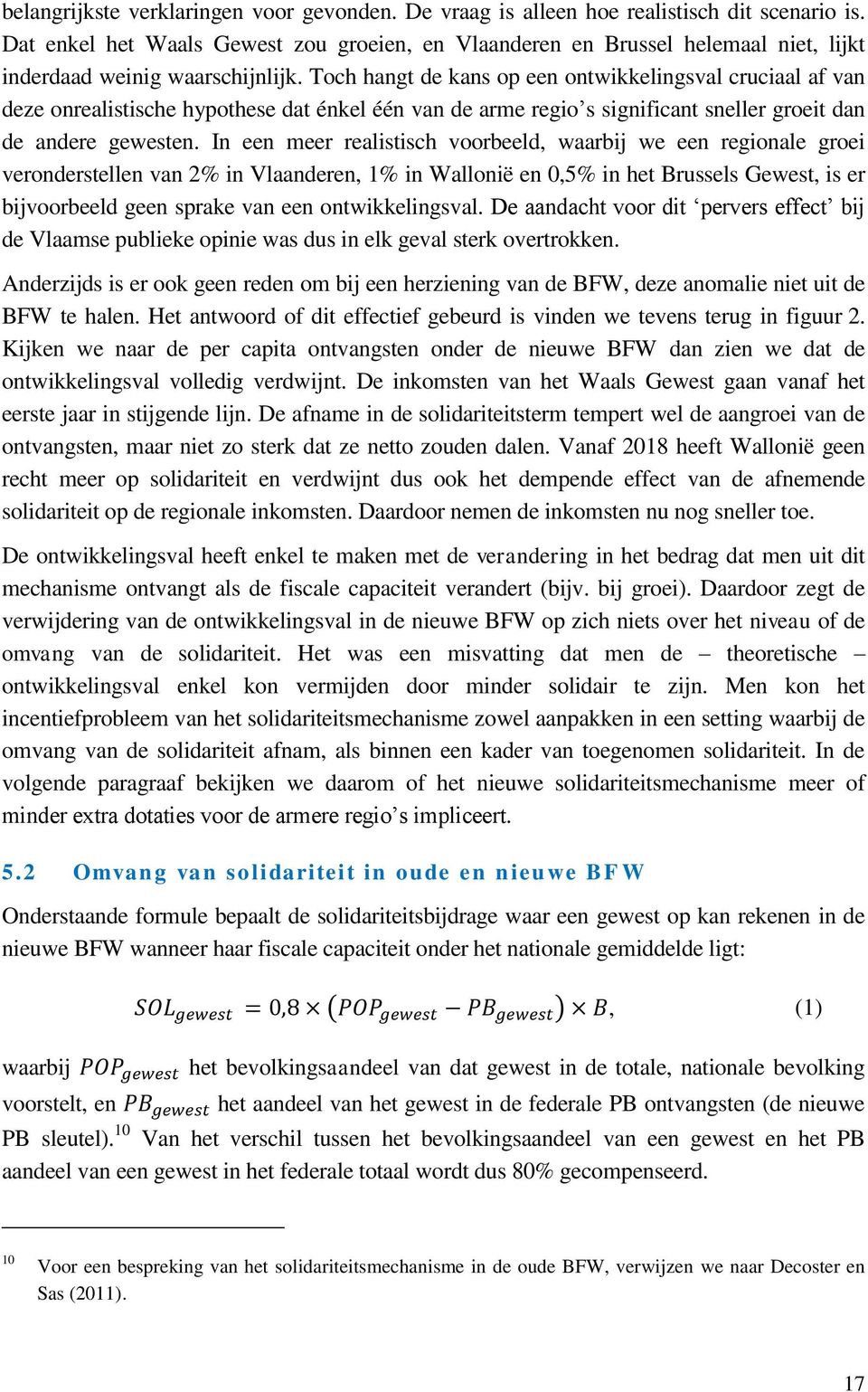 Toch hangt de kans op een ontwikkelingsval cruciaal af van deze onrealistische hypothese dat énkel één van de arme regio s significant sneller groeit dan de andere gewesten.